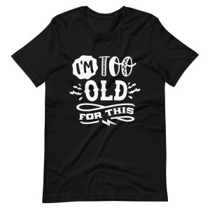 Too Old For This Funny T-shirt For Men