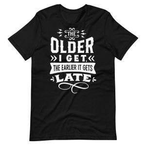 The Earlier It Gets Late Funny T-shirt For Men